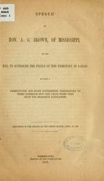 Speech of Hon. A. G. Brown, of Mississippi, on the bill to authorize the people of the territory of Kansas to form a constitution and state government, preparatory to their admission into the union, when they have the requisite population_cover