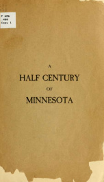 A half century of Minnesota as territory and state; a concise account of the principal events in the period of discovery, exploration, and settlement, and during the half century of territorial and state government_cover