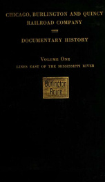 Chicago, Burlington & Quincy railroad company. Documentary history; articles of incorporation, leases, mortgages, decrees, consolidations, deeds; trackage and depot contracts, and history of affiliated companies .. 1_cover