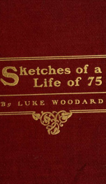 Sketches of a life of 75 in three parts : biographical, historical, and descriptive_cover