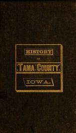 History of Tama County, Iowa. Its cities, towns and villages, with early reminiscences, personal incidents and anecdotes and a complete business directory of the county_cover