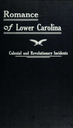 The romance of lower Carolina; historic, romantic and traditional incidents of the Colonial and revolutionary eras_cover