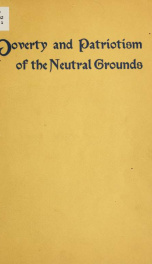 Poverty and patriotism of the neutral grounds; a paper read before the Westchester County historical society upon the one hundred and twenty-third anniversary of the battle of White Plains_cover