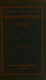 On the trail of the juvenile-adult offender; an intensive study of 100 county jail cases_cover