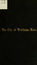 The City of Waltham, Massachusetts : its advantages to manufacturers and as a place of residence : other municipal attractions, with sketches of the present industries_cover