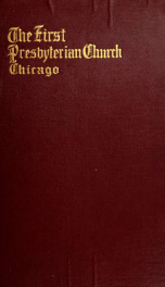 The First Presbyterian church, 1833-1913; a history of the oldest organization in Chicago, with biographical sketches of the ministers and extracts from the choir records_cover