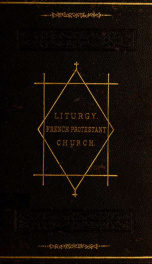 The liturgy, or forms of divine service of the French Protestant church of Charleston, S.C., translated from the liturgy of the churches of Neufchatel and Vallangin: editions of 1737 and 1772. With some additional prayers, carefully selected. The whole ad_cover