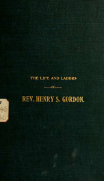 The life and labors of Rev. Henry S. Gordon, founder of the Free Baptist church in southern Illinois_cover