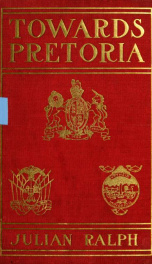 Towards Pretoria; a record of the war between Briton and Boer, to the relief of Kimberley;_cover