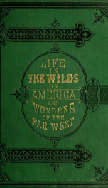 Life in the wilds of America, and wonders of the West in and beyond the bounds of civilization .._cover