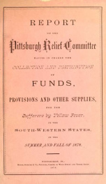 Report of the Pittsburgh Relief Committee : having in charge the collection and distribution of funds, provisions, and other supplies for the sufferers by yellow fever in the South-Western States, in the summer and fall of 1878_cover