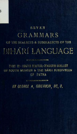 Seven grammars of the dialects and subdialects of the Bihárí language, spoken in the province of Bihár, in the eastern portion of the North-western Provinces, and in the northern portion of the Central Provinces 6_cover