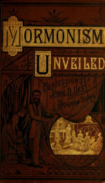 Mormonism unveiled : including the remarkable life and confessions of the late Mormon Bishop, John D. Lee (written by himself) and complete life of Brigham Young, embracing a history of Mormonism from its inception down to the present time, with an exposi_cover
