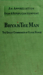 Bryan the man, the great commoner at close range; an intimate and impartial review of the personal side of his life, together with a history of his public career_cover