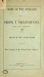 Some of the speeches delivered by Fred'k T. Frelinghuysen, of New Jersey, in the Senate of the United States during the first session of the Forty fourth Congress_cover