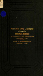 Arthur Pue Gorman (late a senator from Maryland). Memorial addresses, Fifty-ninth Congress, second session, Senate of the United States, February 1, 1907, House of representatives, February 2, 1907 ;_cover