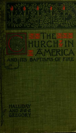 The church in America and its baptisms of fire; being an account of the progress of religion in America, in the eighteenth and nineteenth centuries, as seen in the great revivals in the Christian church, and in the growth and work of various religious bod_cover