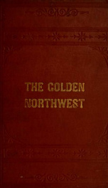 The golden Northwest; a historical, statistical and descriptive account of northern Illinois, Wisconsin, Minnesota, Iowa, Dakota, Montana and Manitoba_cover