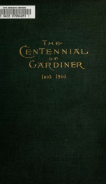 The centennial of Gardiner; an account of the exercises at the celebration of the one hundredth anniversary of the incorporation of the town, June 25, 1903_cover