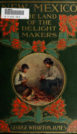 New Mexico, the land of the delight makers : the history of its ancient cliff dwellings and pueblos, conquest by the Spaniards, Franciscan missions; personal accounts of the ceremonies, games, social life and industries of its Indians; a description of it_cover