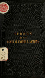 A sermon on the death of Walter L. Raymond, a Union soldier, delivered on Sunday, April 3, 1865_cover