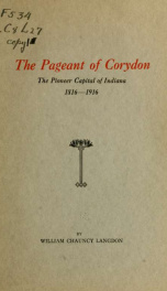 The pageant of Corydon, the pioneer capital of Indiana 1816-1916; the drama of the preeminence of the town at the time when for twelve years it was the territorial and the state capital of Indiana_cover