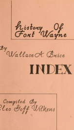 History of Fort Wayne, from the earliest known accounts of this point, to the present period : embracing an extended view of the aboriginal tribes of the Northwest, including, more especially, the Miamies ... with a sketch of the life of General Anthony W_cover