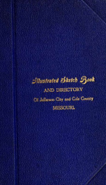 The illustrated sketch book and directory of Jefferson City and Cole County; comp. and pub. by the Missouri ilustrated sketch book co. ... J. W. Johnston, editor .._cover