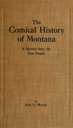 The comical history of Montana : a serious story for free people : being an account of the conquest of America's treasure state by alien corporate combine, the confiscation of its resources, the subjugation of its people, and the corruption of free govern_cover