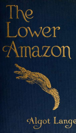The lower Amazon; a narrative of explorations in the little known regions of the state of Pará, on the lower Amazon_cover