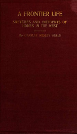 A frontier life; being a description of my experience on the frontier the first forty-two years of my life; with sketches and incidents of homes in the West; hunting buffalo .._cover