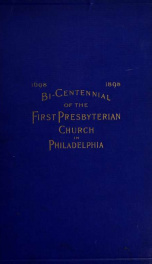 Exercises at the bi-centennial celebration of the First Presbyterian church in Philadelphia. Sabbath morning, November 13, to Friday evening, November 18, 1898_cover