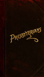 Presbyterians : a popular narrative of their origin, progress, doctrines, and achievements_cover