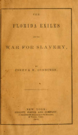 The Florida exiles and the war for slavery, or, The crimes committed by our government against the maroons, who fled from South Carolina and other slave states, seeking protection under Spanish laws_cover