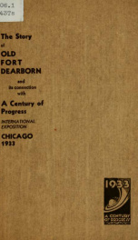 The story of old Fort Dearborn and its connection with A Century of Progress International Exposition, Chicago, 1933_cover