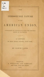 The indissoluble nature of the American union, considered in connection with the assumed right of secession. A letter to Hon. Peter Cooper, New York 2_cover