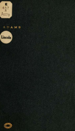 Lincoln, address delivered at Quincy, Illinois, Tuesday, October 13, 1908, before the State historical society of Illinois, and the Lincoln-Douglas semi-centennial society 1_cover