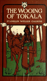 The wooing of Tokala : an intimate tale of the wild life of the American Indian drawn from camp and trail_cover