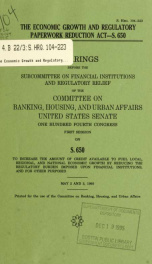 The Economic Growth and Regulatory Paperwork Reduction Act--S. 650 : hearings before the Subcommittee on Financial Institutions and Regulatory Relief of the Committee on Banking, Housing, and Urban Affairs, United States Senate, One Hundred Fourth Congres_cover