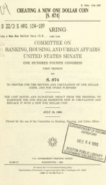 Creating a new one dollar coin (S. 874) : hearing before the Committee on Banking, Housing, and Urban Affairs, United States Senate, One Hundred Fourth Congress, first session, on S. 874, to provide for the minting and circulation of one dollar coins, and_cover