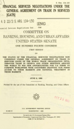 Financial services negotiations under the General Agreement on Trade in Services (GATS) : hearing before the Committee on Banking, Housing, and Urban Affairs, United States Senate, One Hundred Fourth Congress, first session, on the status of the financial_cover