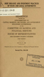 Debt issuance and investment practices of state and local governments : hearings before the Subcommittee on Capital Markets, Securities, and Government Sponsored Enterprises of the Committee on Banking and Financial Services, House of Representatives, One_cover