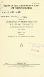 Briefing on the F-16 shootdown in Bosnia and current operations : hearing before the Committee on Armed Services, United States Senate, One Hundred Fourth Congress, first session, July 13, 1995_cover