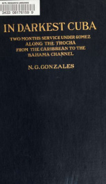 In darkest Cuba; two months' service under Gomez along the trocha from the Caribbean to the Bahama channel_cover