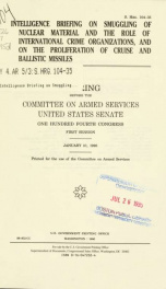 Intelligence briefing on smuggling of nuclear material and the role of international crime organizations, and on the proliferation of cruise and ballistic missiles : hearing before the Committee on Armed Services, United States Senate, One Hundred Fourth _cover