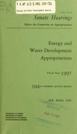 Energy and water development appropriations for fiscal year 1997 : hearings before a subcommittee of the Committee on Appropriations, United States Senate, One Hundred Fourth Congress, second session, on H.R. 3816/S. 1959 : an act making appropriations fo_cover