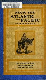 From the Atlantic to the Pacific; reminiscences of pioneer life and travels across the continent, from New England to the Pacific ocean, by an old soldier. Also a graphic account of his army experiences in the Civil war_cover