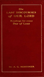 The last discourses of our Lord : arr. as readings for the forty days of Lent_cover