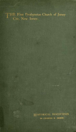 History of the First Presbyterian Church of Jersey City, New Jersey : in four discourses preached in the month of July, 1876; also, the discourse preached at the close of services in the church building, Sunday morning, April 29, 1888_cover