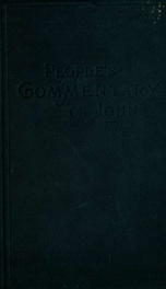People's commentary on the Gospel according to John : Containing the common version, 1611, and the Revised version, 1881 (American readings and renderings)_cover